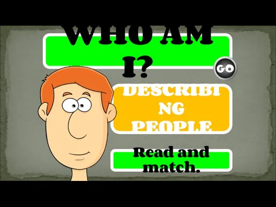 WHO AM I? DESCRIBING PEOPLE Read and match.