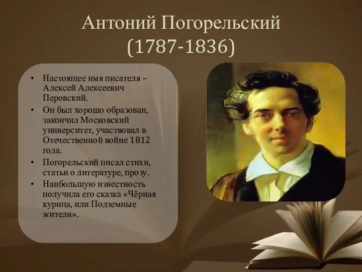 Антоний Погорельский (1787-1836) Настоящее имя писателя – Алексей Алексеевич Перовский. Он был хорошо