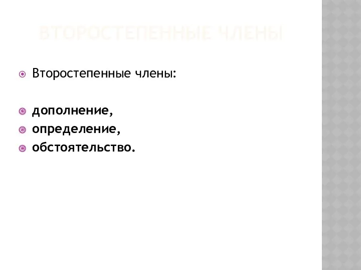 ВТОРОСТЕПЕННЫЕ ЧЛЕНЫ Второстепенные члены: дополнение, определение, обстоятельство.