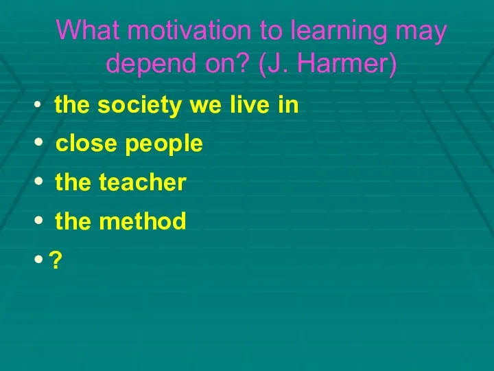 What motivation to learning may depend on? (J. Harmer) the
