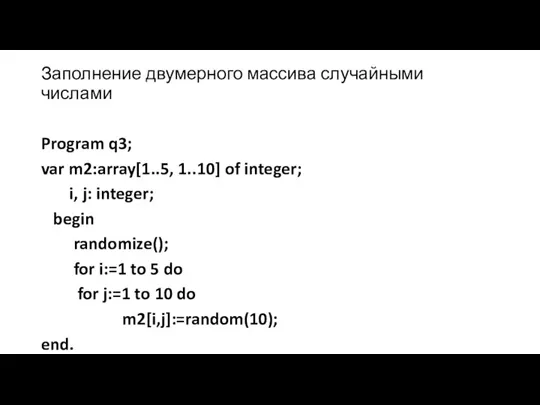 Заполнение двумерного массива случайными числами Program q3; var m2:array[1..5, 1..10] of integer; i,