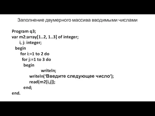 Заполнение двумерного массива вводимыми числами Program q3; var m2:array[1..2, 1..3] of integer; i,