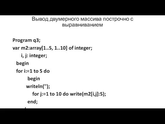 Вывод двумерного массива построчно с выравниванием Program q3; var m2:array[1..5, 1..10] of integer;