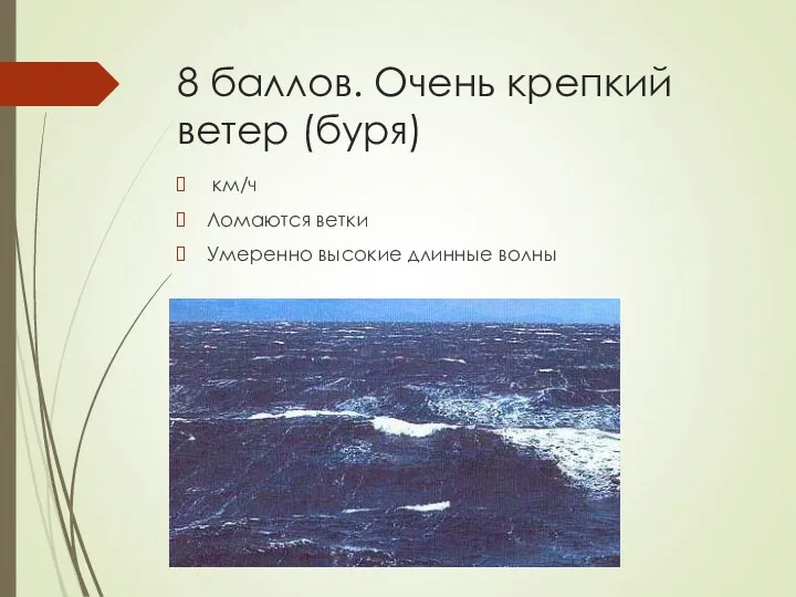 8 баллов. Очень крепкий ветер (буря) км/ч Ломаются ветки Умеренно высокие длинные волны