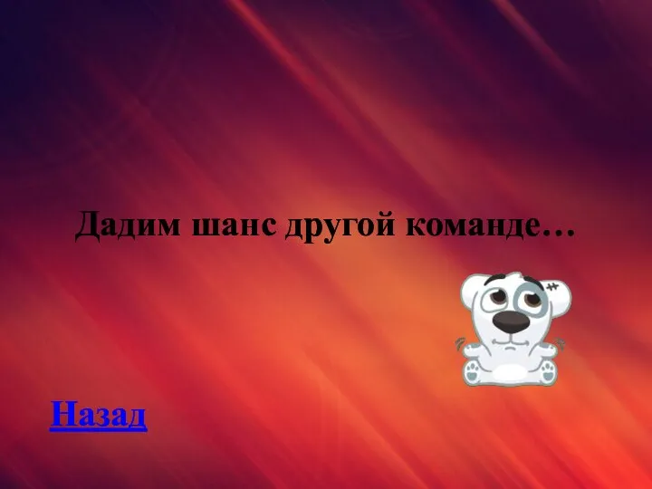 Дадим шанс другой команде… Назад