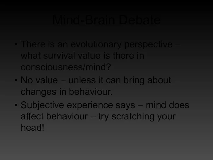 Mind-Brain Debate There is an evolutionary perspective – what survival value is there