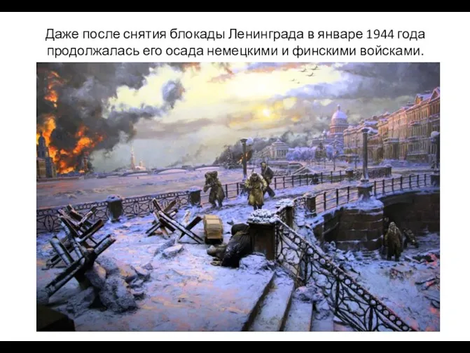 Даже после снятия блокады Ленинграда в январе 1944 года продолжалась его осада немецкими и финскими войсками.