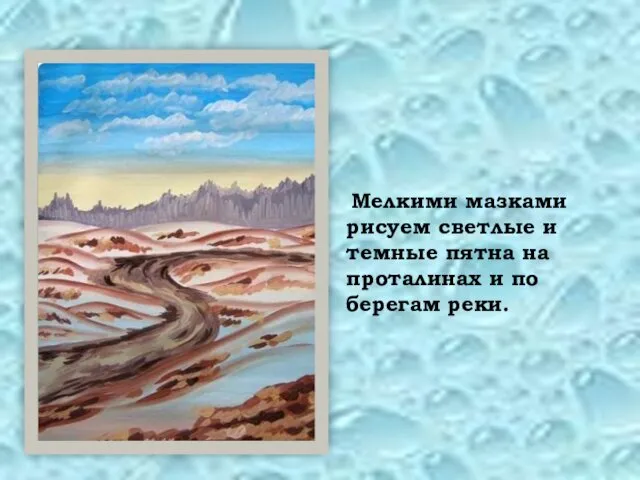 Мелкими мазками рисуем светлые и темные пятна на проталинах и по берегам реки.