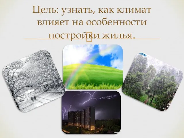 Цель: узнать, как климат влияет на особенности постройки жилья.