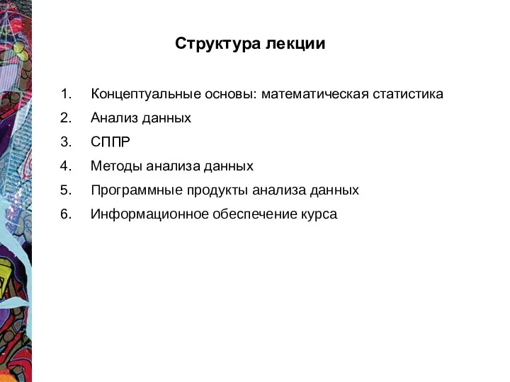 Структура лекции Концептуальные основы: математическая статистика Анализ данных СППР Методы анализа данных Программные