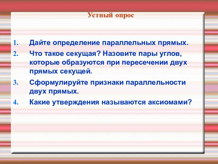 Устный опрос Дайте определение параллельных прямых. Что такое секущая? Назовите пары углов, которые