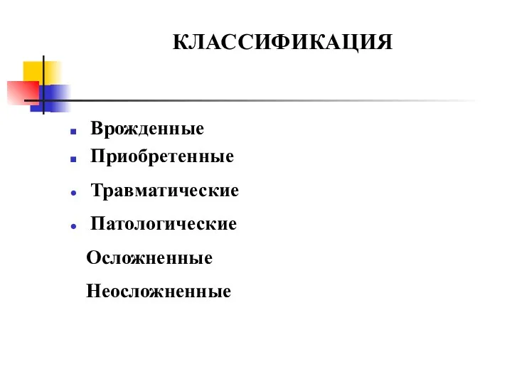 КЛАССИФИКАЦИЯ Врожденные Приобретенные Травматические Патологические Осложненные Неосложненные