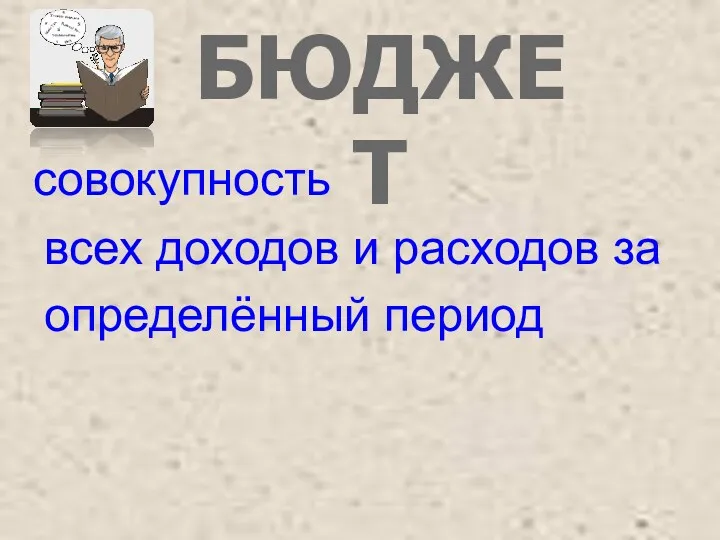 совокупность всех доходов и расходов за определённый период БЮДЖЕТ