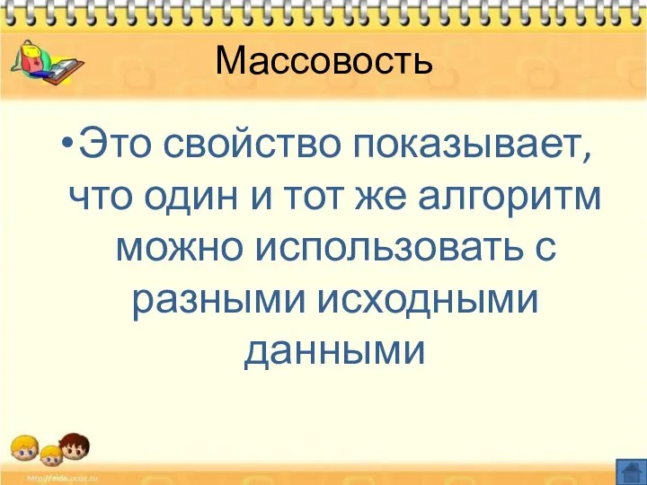 Массовость Это свойство показывает, что один и тот же алгоритм можно использовать с разными исходными данными