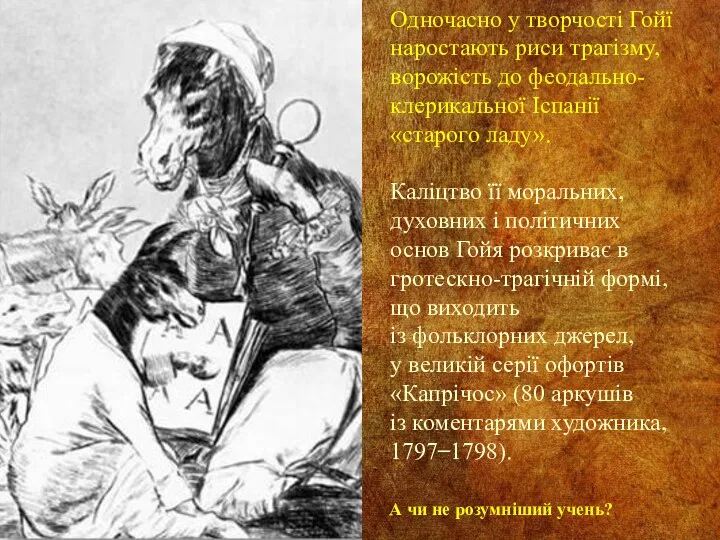 Одночасно у творчості Гойї наростають риси трагізму, ворожість до феодально-клерикальної