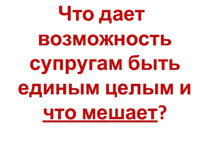 Что дает возможность супругам быть единым целым и что мешает?