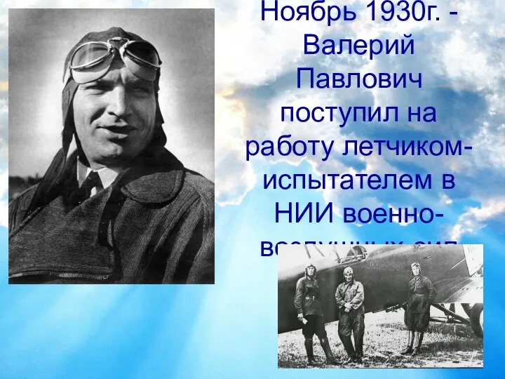 Ноябрь 1930г. - Валерий Павлович поступил на работу летчиком-испытателем в НИИ военно-воздушных сил
