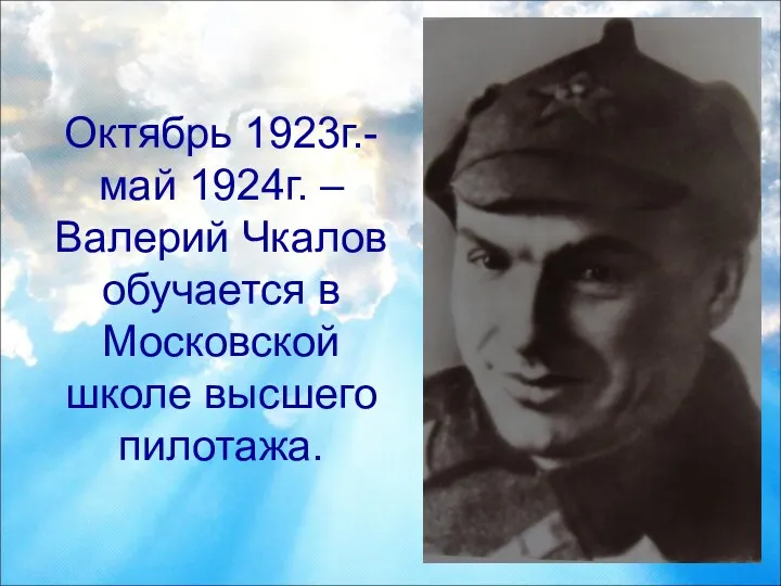 Октябрь 1923г.-май 1924г. – Валерий Чкалов обучается в Московской школе высшего пилотажа.