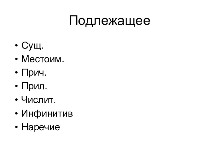 Подлежащее Сущ. Местоим. Прич. Прил. Числит. Инфинитив Наречие