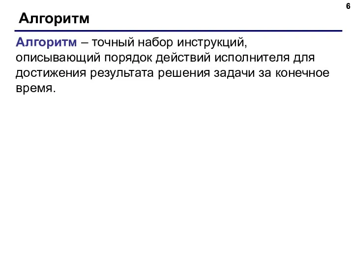 Алгоритм Алгоритм – точный набор инструкций, описывающий порядок действий исполнителя