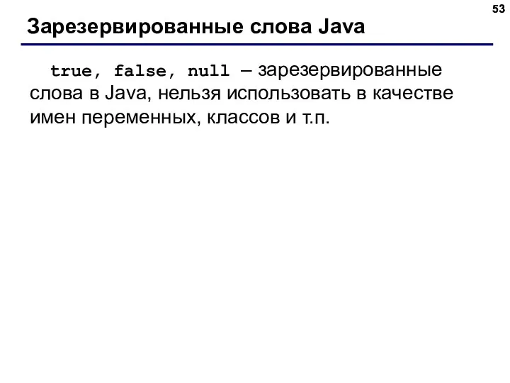 Зарезервированные слова Java true, false, null – зарезервированные слова в