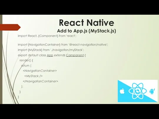 React Native Add to App.js (MyStack.js) import React, {Component} from