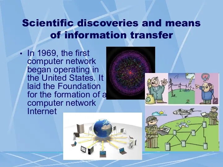 Scientific discoveries and means of information transfer In 1969, the first computer network