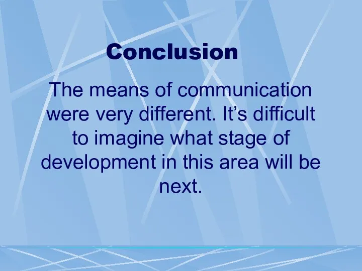 Conclusion The means of communication were very different. It’s difficult to imagine what