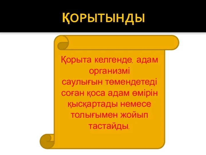 ҚОРЫТЫНДЫ Қорыта келгенде, адам организмі саулығын төмендетеді соған қоса адам өмірін қысқартады немесе толығымен жойып тастайды.