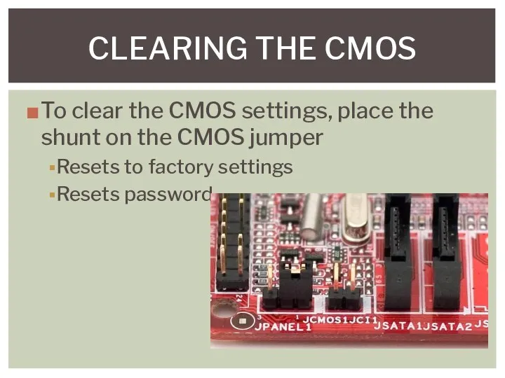 To clear the CMOS settings, place the shunt on the