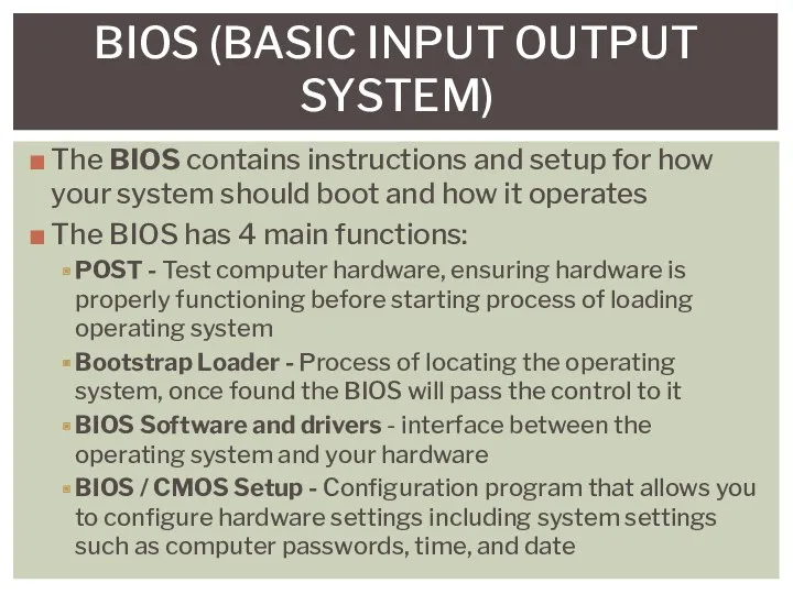 BIOS (BASIC INPUT OUTPUT SYSTEM) The BIOS contains instructions and