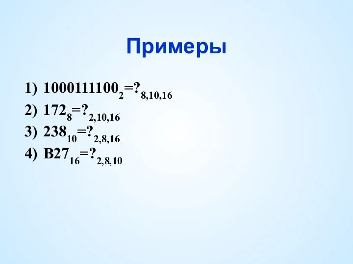 Примеры 10001111002=?8,10,16 1728=?2,10,16 23810=?2,8,16 B2716=?2,8,10