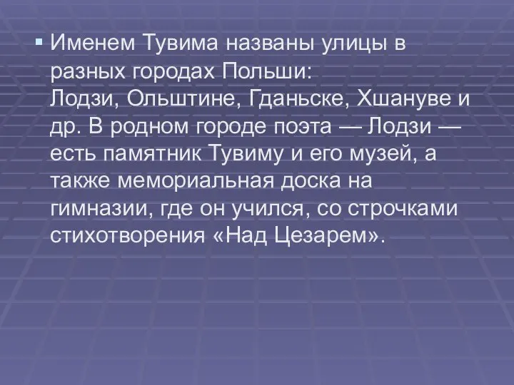 Именем Тувима названы улицы в разных городах Польши: Лодзи, Ольштине,