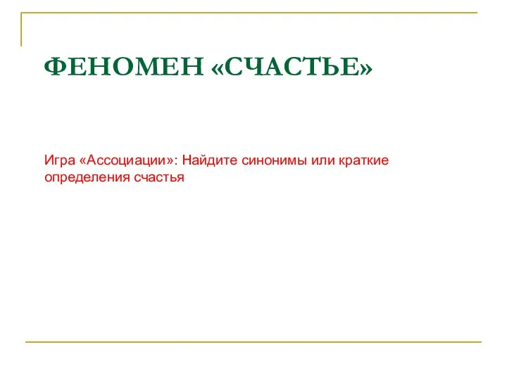 ФЕНОМЕН «СЧАСТЬЕ» Игра «Ассоциации»: Найдите синонимы или краткие определения счастья