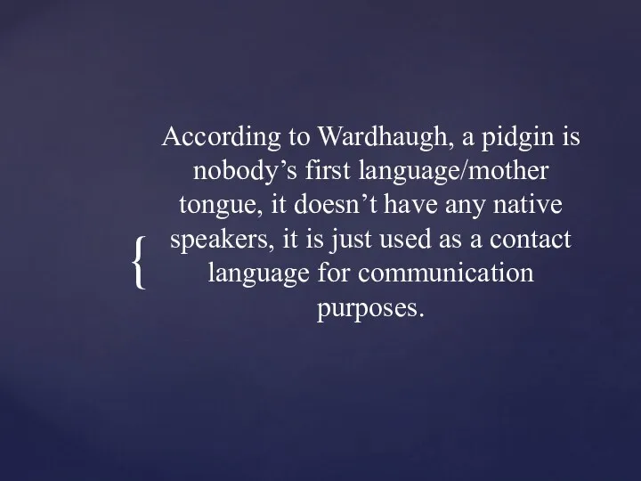 According to Wardhaugh, a pidgin is nobody’s first language/mother tongue,