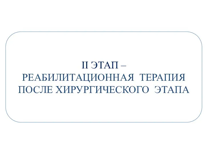 II ЭТАП – РЕАБИЛИТАЦИОННАЯ ТЕРАПИЯ ПОСЛЕ ХИРУРГИЧЕСКОГО ЭТАПА