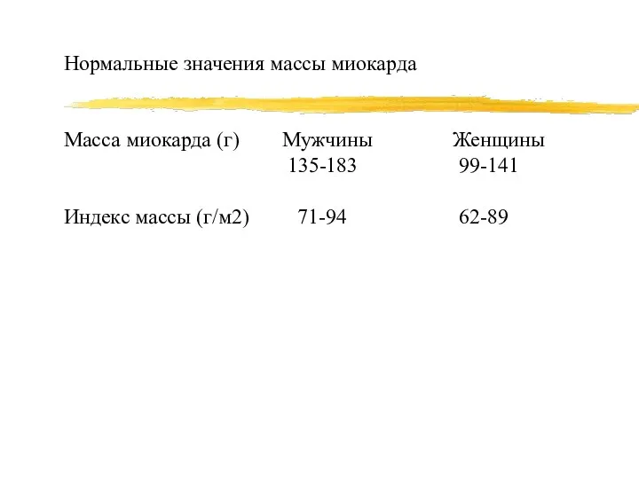 Нормальные значения массы миокарда Масса миокарда (г) Мужчины Женщины 135-183 99-141 Индекс массы (г/м2) 71-94 62-89