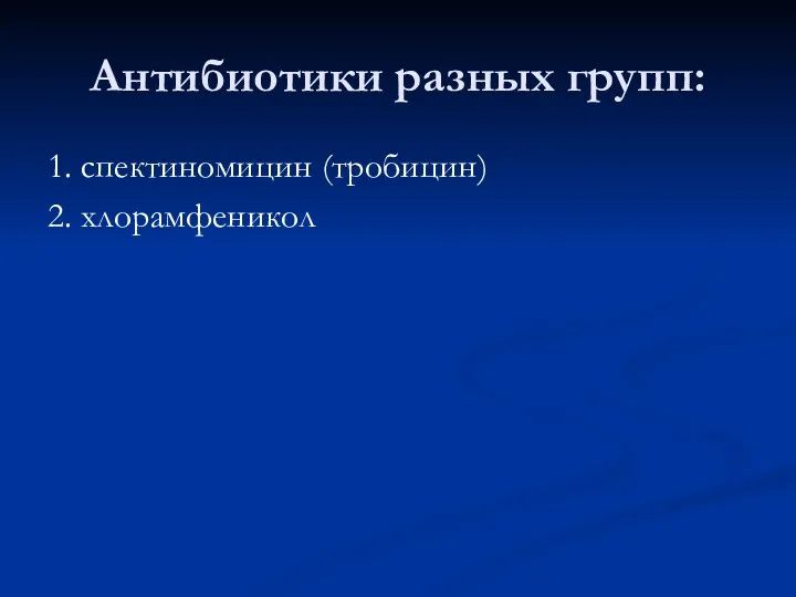 Антибиотики разных групп: 1. спектиномицин (тробицин) 2. хлорамфеникол