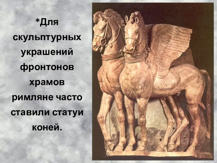 *Для скульптурных украшений фронтонов храмов римляне часто ставили статуи коней.