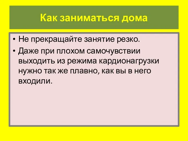 Не прекращайте занятие резко. Даже при плохом самочувствии выходить из