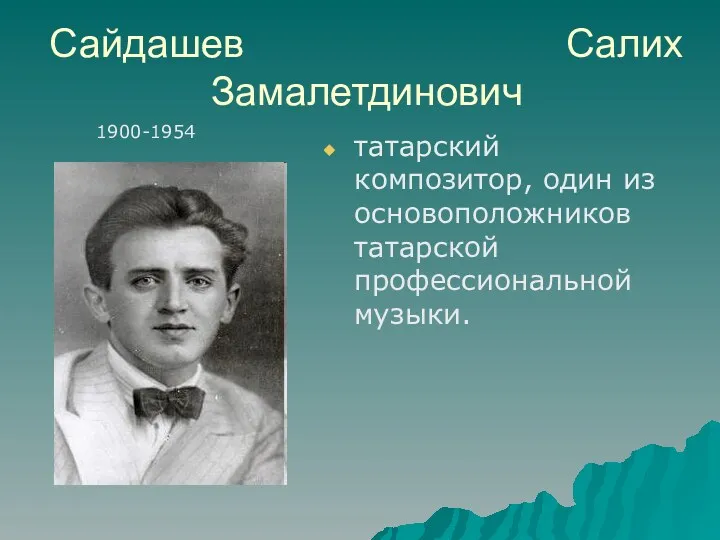 Сайдашев Салих Замалетдинович татарский композитор, один из основоположников татарской профессиональной музыки. 1900-1954