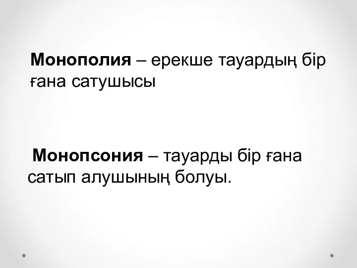 Монополия – ерекше тауардың бір ғана сатушысы Монопсония – тауарды бір ғана сатып алушының болуы.