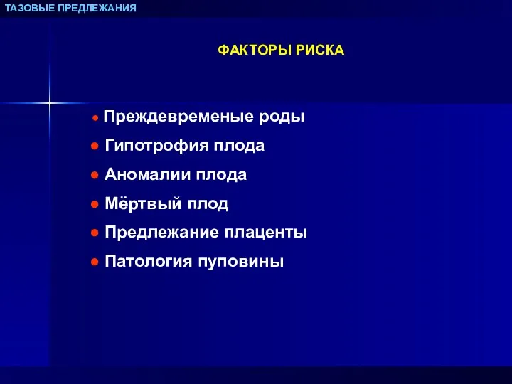 ТАЗОВЫЕ ПРЕДЛЕЖАНИЯ ФАКТОРЫ РИСКА Преждевременые роды Гипотрофия плода Аномалии плода Мёртвый плод Предлежание плаценты Патология пуповины