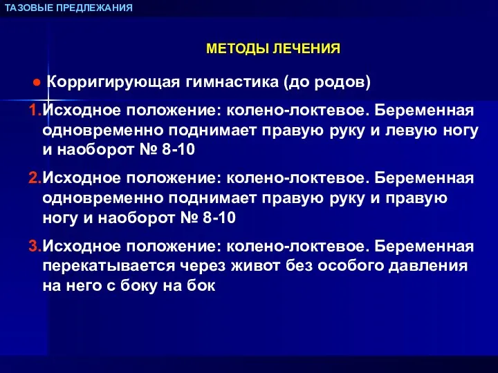 ТАЗОВЫЕ ПРЕДЛЕЖАНИЯ МЕТОДЫ ЛЕЧЕНИЯ Корригирующая гимнастика (до родов) Исходное положение: