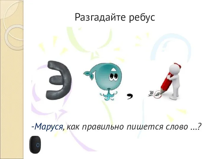 Разгадайте ребус -Маруся, как правильно пишется слово …?