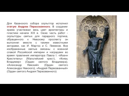 Для Казанского собора скульптор исполнил статую Андрея Первозванного. В создании