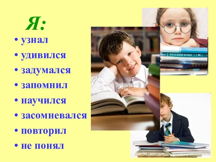 Я: узнал удивился задумался запомнил научился засомневался повторил не понял