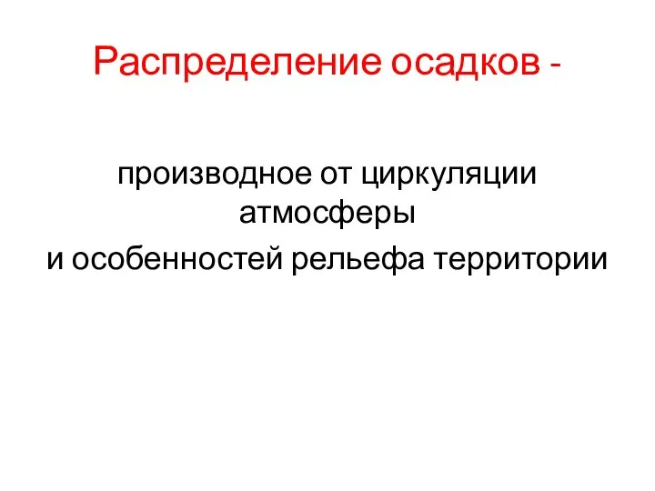 Распределение осадков - производное от циркуляции атмосферы и особенностей рельефа территории