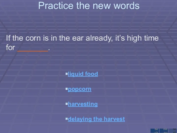 Practice the new words If the corn is in the