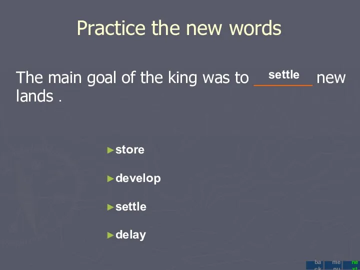 Practice the new words The main goal of the king